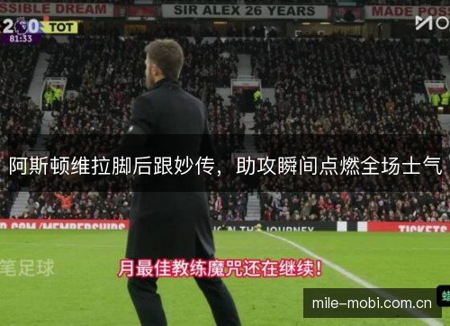 阿斯顿维拉脚后跟妙传,助攻瞬间点燃全场士气 阿斯顿维拉脚后跟妙传,助攻瞬间点燃全场士气