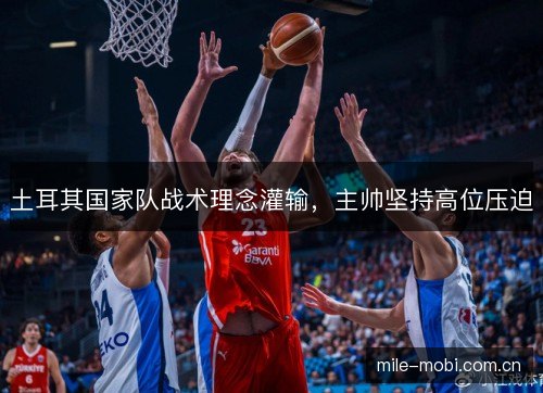 土耳其国家队战术理念灌输，主帅坚持高位压迫
